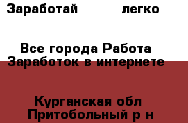 Заработай Bitcoin легко!!! - Все города Работа » Заработок в интернете   . Курганская обл.,Притобольный р-н